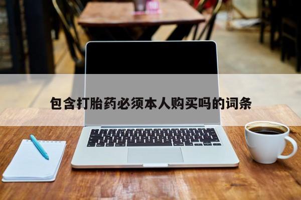 哪里有米索前列醇片包含打胎药必须本人购买吗的词条