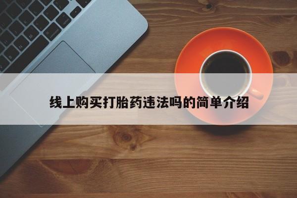 哪里有米索前列醇片线上购买打胎药违法吗的简单介绍