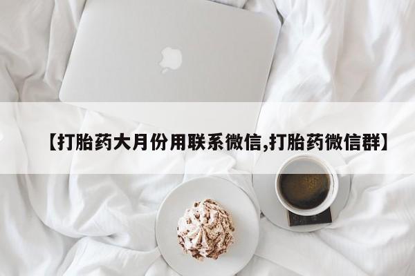 哪里有米索前列醇片【打胎药大月份用联系微信,打胎药微信群】
