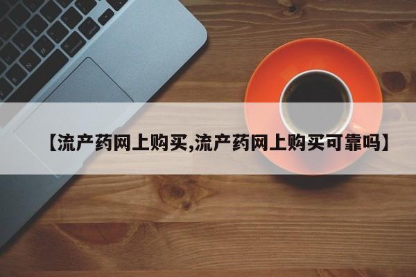 哪里有米索前列醇片【流产药网上购买,流产药网上购买可靠吗】